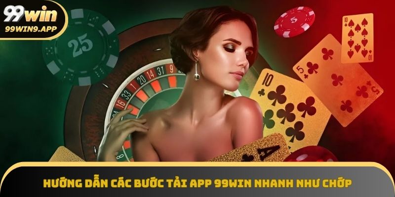 Tải app 99win siêu tốc, trải nghiệm liền tay